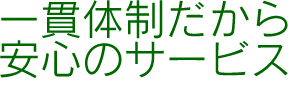 一貫体制だから安心のサービス